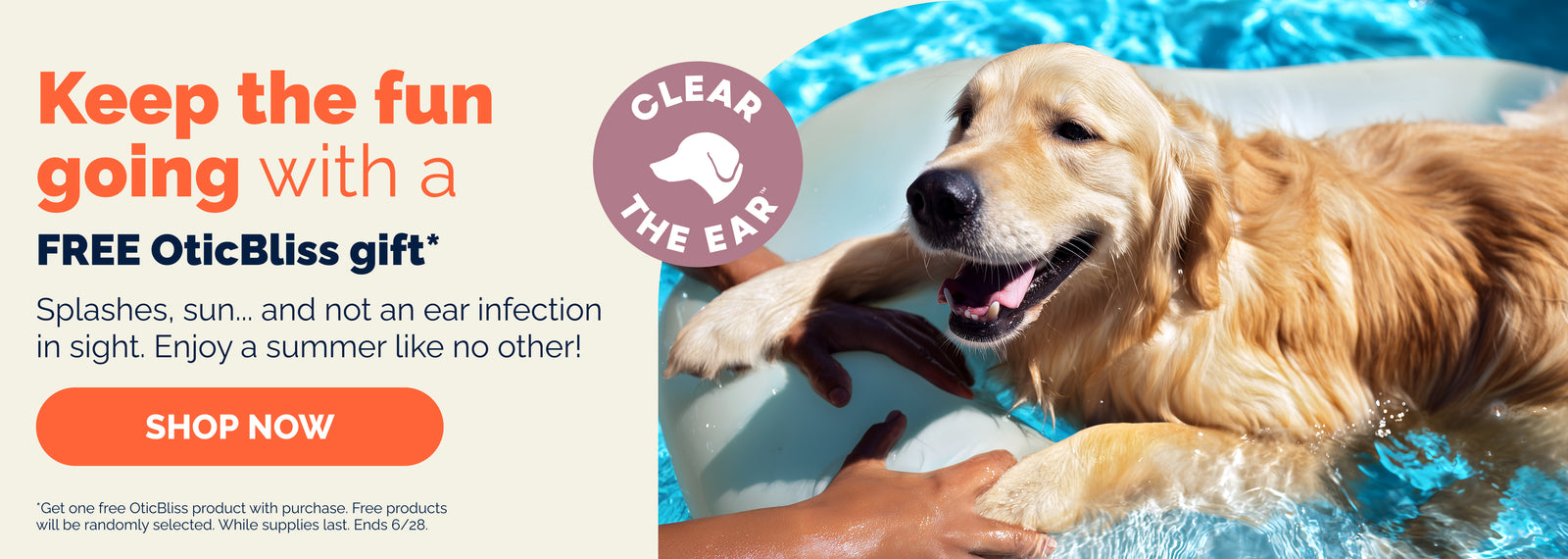Keep the fun going with a FREE OticBliss gift.* Splashes, sun... and not an ear infection in sight. Enjoy a summer like no other! Shop Now. Clear the ear. Golden retriever swimming in pool with owner. *Get one free OticBliss product with purchase. Free products will be randomly selected. While supplies last. Ends 6/28.
