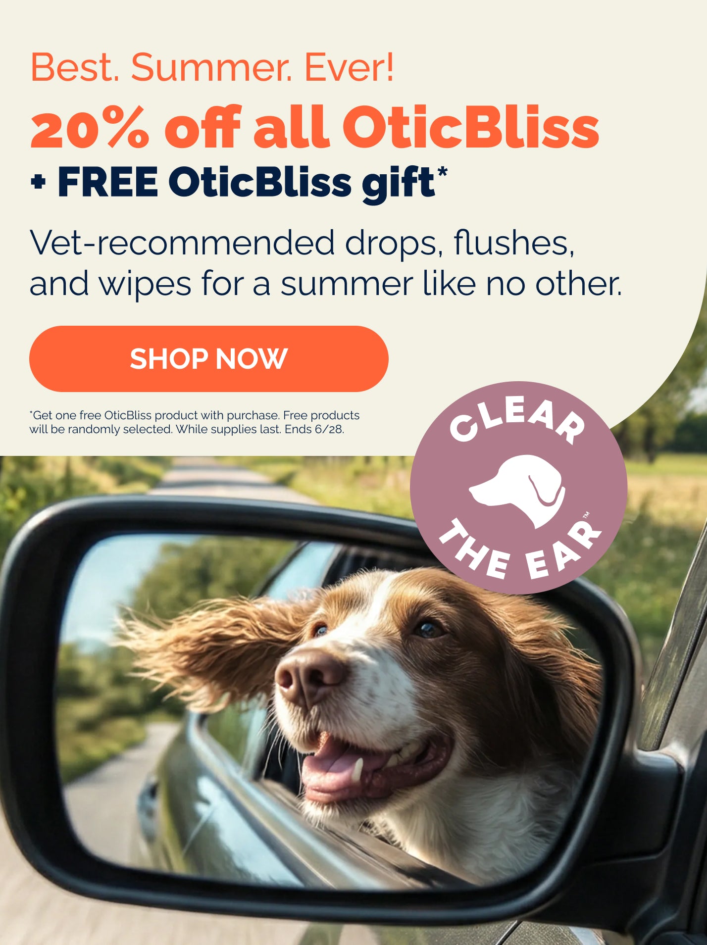 Best. Summer. Ever! 20% off all OticBliss + FREE OticBliss gift* Vet-recommended drops, flushes, and wipes for a summer like no onther. Clear the ear. Dog riding in car looking in rearview mirror. *Get one free OticBliss product with purchase. Free products will be randomly selected. While supplies last. Ends 6/28.